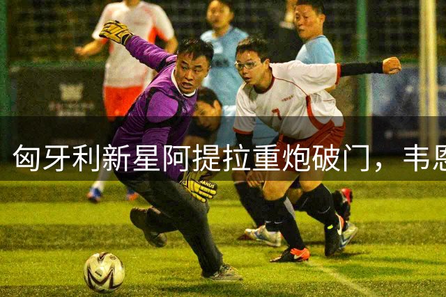 匈牙利新星阿提拉重炮破门，韦恩爆冷击败拜仁青训队