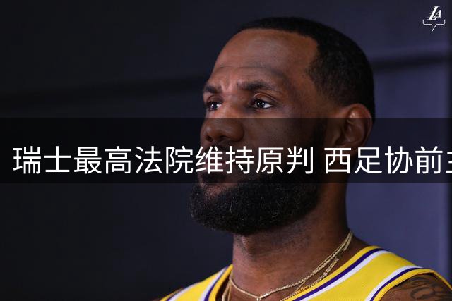 瑞士最高法院维持原判 西足协前主席录音案胜诉