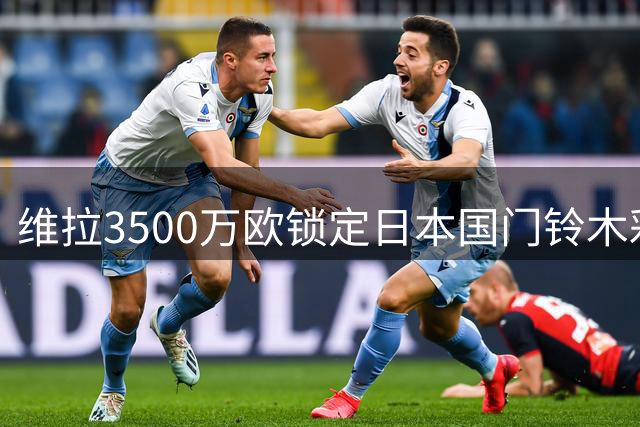 维拉3500万欧锁定日本国门铃木彩艳 转会即将完成