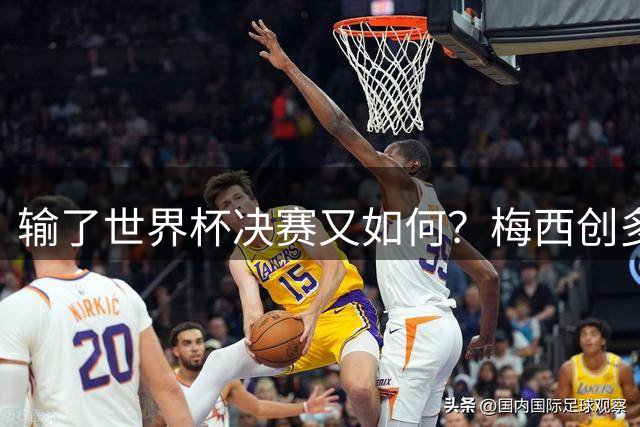 输了世界杯决赛又如何？梅西创多项历史第1纪录！姆巴佩隔空获利
