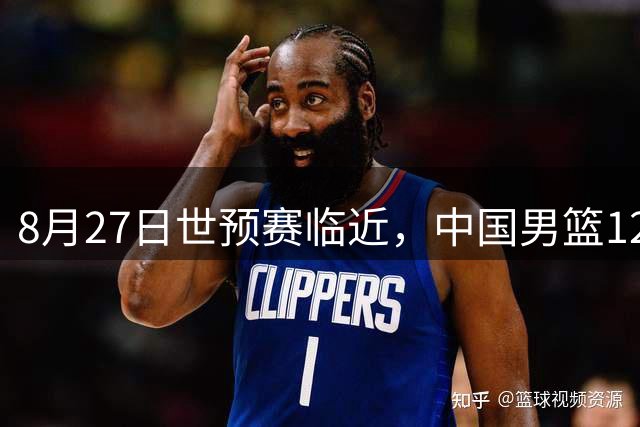 8月27日世预赛临近，中国男篮12人名单预测：庞峥麟焦泊乔入选